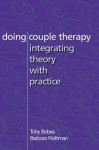 Doing Couple Therapy: Integrating Theory with Practice - Toby Bobes, Barbara Rothman