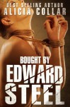 BOUGHT BY EDWARD STEEL (The first of the Edward Steel Trilogy: A hardcore BDSM sex slave fantasy) - Alicia Collar