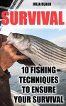 Survival: 10 Fishing Techniques To Ensure Your Survival - Julia Black