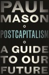 PostCapitalism: A Guide to Our Future by Paul Mason (2015-07-30) - Paul Mason;