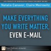 Make Everything You Write Matter, Even E-mail - Natalie Canavor, Claire Meirowitz