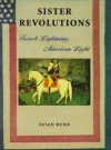 Sister Revolutions: French Lightning, American Light - Susan Dunn