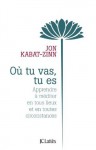 Où tu vas, tu es (Essais et documents) (French Edition) - Jon Kabat-Zinn