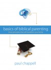 Basics Of Biblical Parenting: Three Principles That Will Transform Your Family - Paul Chappell