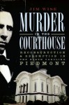 Murder in the Courthouse: Reconstruction & Redemption in the North Carolina Piedmont - Jim Wise