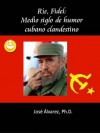 Ríe, Fidel: Medio siglo de humor cubano clandestino (Spanish Edition) - José Álvarez