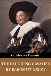 The Laughing Cavalier (Girlebooks Classics) - Emmuska Orczy