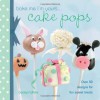 Bake Me I'm Yours... Cake Pops: Over 30 Designs for Fun Sweet Treats - Carolyn White