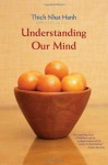 Understanding Our Mind: 50 Verses on Buddhist Psychology - Thích Nhất Hạnh, Rachel Neumann