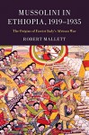 Mussolini in Ethiopia, 1919-1935: The Origins of Fascist Italy's African War - Robert Mallett