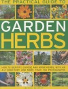 The Practical Guide to Garden Herbs: How to Identify, Choose and Grow Herbs with an A-Z Directory and More Than 730 Photographs - Jessica Houdret