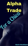 Alpha Trade: For a Chica - Gavin Rockhard