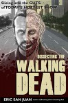 Dissecting the Walking Dead: Slicing Into the Guts of Today's Hottest Show - Eric San Juan