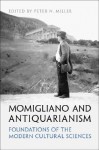 Momigliano and Antiquarianism: Foundations of the Modern Cultural Sciences - Peter N. Miller