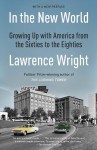 In the New World: Growing Up with America from the Sixties to the Eighties - Lawrence Wright
