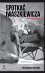 Spotkać Iwaszkiewicza. Nie-biografia - Piotr Mitzner, Anna Król, Justyna Sobolewska, Radosław Romaniuk, Ludwika Włodek, Robert Papieski