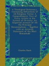 A Theological Dictionary, Containing Definitions of All Religious Terms: A Comprehensive View of Every Article in the System of Divinity: An Impartial ... an Accurate Statement of the Most Remarkabl - Charles Buck