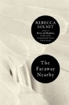 The Faraway Nearby - Rebecca Solnit