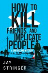 How To Kill Friends And Implicate People - Jay Stringer
