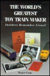 The World's Greatest Toy Train Maker: Insiders Remember Lionel - Roger Carp