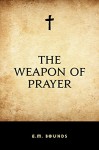 The Weapon of Prayer - E.M. Bounds