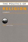 The Politics of Religion: A Survey - Jeff Haynes