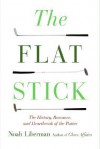 The Flat Stick: The History, Romance, and Heartbreak of the Putter - Noah Liberman