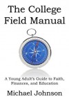 The College Field Manual: A Young Adult's Guide to Faith, Finances, and Education - Michael Johnson