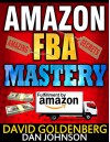 Amazon FBA: Mastery: 4 Steps to Selling $6000 per Month on Amazon FBA: Amazon FBA Selling Tips and Secrets (Amazon FBA, Amazon FBA Secrets, Amazon FBA ... Sell on Amazon, Amazon Business Book 1) - David Goldenberg, Dan Johnson