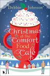 Christmas at the Comfort Food Cafe: A feel good cosy romance perfect for fans of Bake Off - Debbie Johnson
