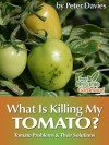 What Is Killing My Tomato?: Tomato Problems & Their Solutions - Peter Davies