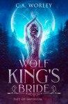 The Wolf King's Bride - C.A. Worley