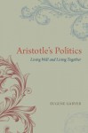 Aristotle's Politics: Living Well and Living Together - Eugene Garver