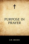 Purpose in Prayer - E.M. Bounds