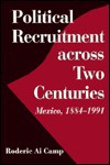 Political Recruitment Across Two Centuries: Mexico, 1884-1991 - Roderic Ai Camp