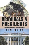 Criminals & Presidents: The Adventures of a Secret Service Agent - Tim Wood