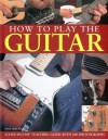 How to Play the Guitar: A Step-By-Step Teaching Guide with 200 Photographs - Nick Freeth