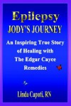 Epilepsy Jody's Journey: An Inspiring True Story Of Healing With The Edgar Cayce Remedies - Linda Caputi