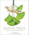 Seeing Trees: Discover the Extraordinary Secrets of Everyday Trees - Nancy Ross Hugo, Robert Llewellyn
