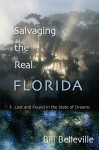 Salvaging the Real Florida: Lost and Found in the State of Dreams - Bill Belleville