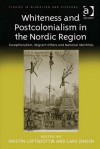 Whiteness and Postcolonialism in the Nordic Region: Exceptionalism, Migrant Others and National Identities - Krist N Loftsd Ttir, Lars Jensen