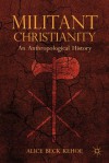 Militant Christianity: An Anthropological History - Alice Beck Kehoe