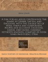 A dial for all agues conteininge the names in Greeke, Latten, and Englyshe, with the diuersities of them, symple and compounde, proper and accident, deuisions, causes, and signes, comenly hetherto knowen, compiled by Iohn Iones phisitio[n]. (1566) - John Jones