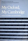 My Oxford, My Cambridge: Memories of University Life by Twenty-Four Distinguished Graduates - Ann Thwaite, Ronald Hayman