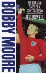 Bobby Moore: The Life and Times of A Sporting Hero - Jeff Powell