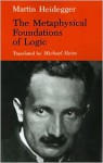 The Metaphysical Foundations of Logic (Studies in Phenomenology & Existential Philosophy) - Martin Heidegger, Michael Henry Heim