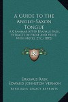 A Guide To The Anglo-Saxon Tongue: A Grammar After Erasmus Rask, Extracts In Prose And Verse, With Notes, Etc. (1872) - Rasmus Christian Rask, Edward Johnston Vernon