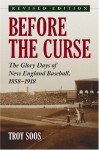 Before the Curse: The Glory Days of New England Baseball, 1858-1918 N - Troy Soos