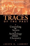 Traces Of The Past: Unraveling The Secrets Of Archaeology Through Chemistry - Joseph B. Lambert