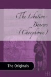 The Libation Bearers - Aeschylus